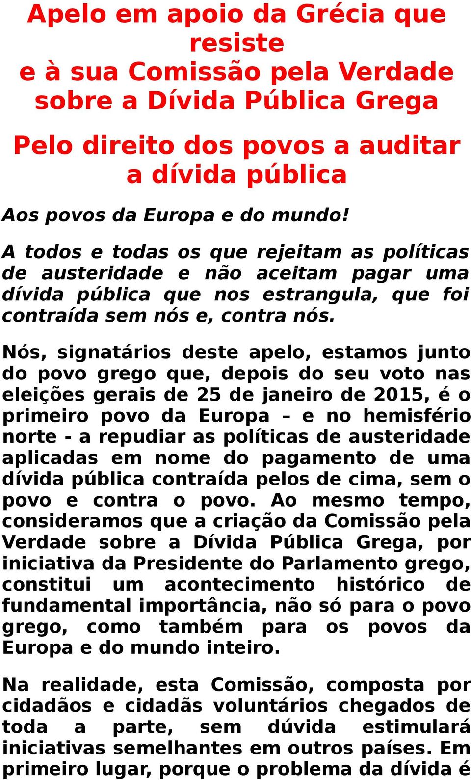 Nós, signatários deste apelo, estamos junto do povo grego que, depois do seu voto nas eleições gerais de 25 de janeiro de 2015, é o primeiro povo da Europa e no hemisfério norte - a repudiar as