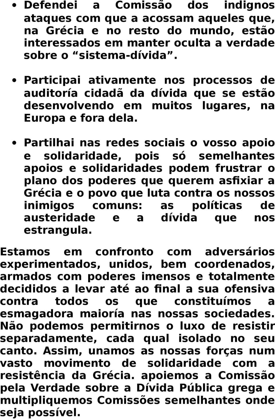 Partilhai nas redes sociais o vosso apoio e solidaridade, pois só semelhantes apoios e solidaridades podem frustrar o plano dos poderes que querem asfixiar a Grécia e o povo que luta contra os nossos