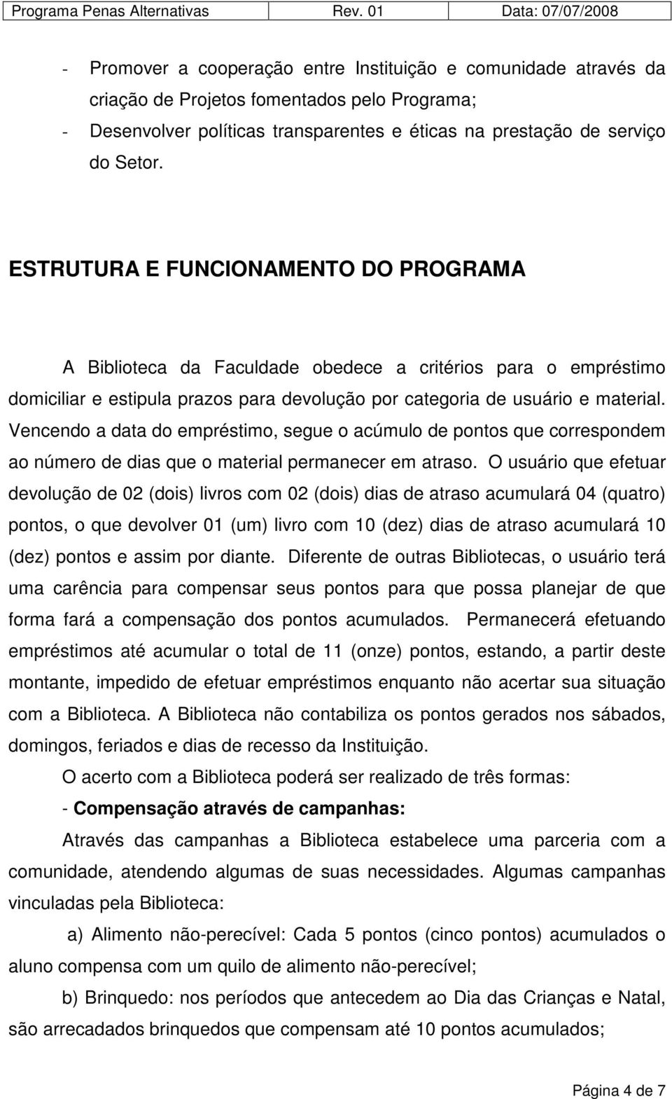 Vencendo a data do empréstimo, segue o acúmulo de pontos que correspondem ao número de dias que o material permanecer em atraso.