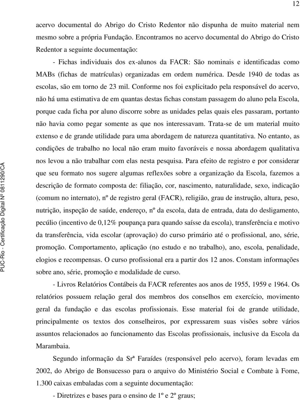 organizadas em ordem numérica. Desde 1940 de todas as escolas, são em torno de 23 mil.