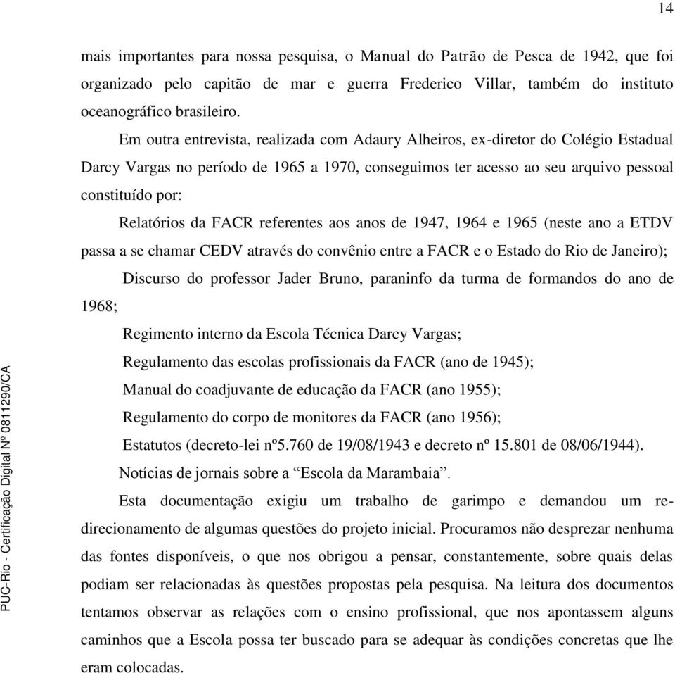 FACR referentes aos anos de 1947, 1964 e 1965 (neste ano a ETDV passa a se chamar CEDV através do convênio entre a FACR e o Estado do Rio de Janeiro); Discurso do professor Jader Bruno, paraninfo da