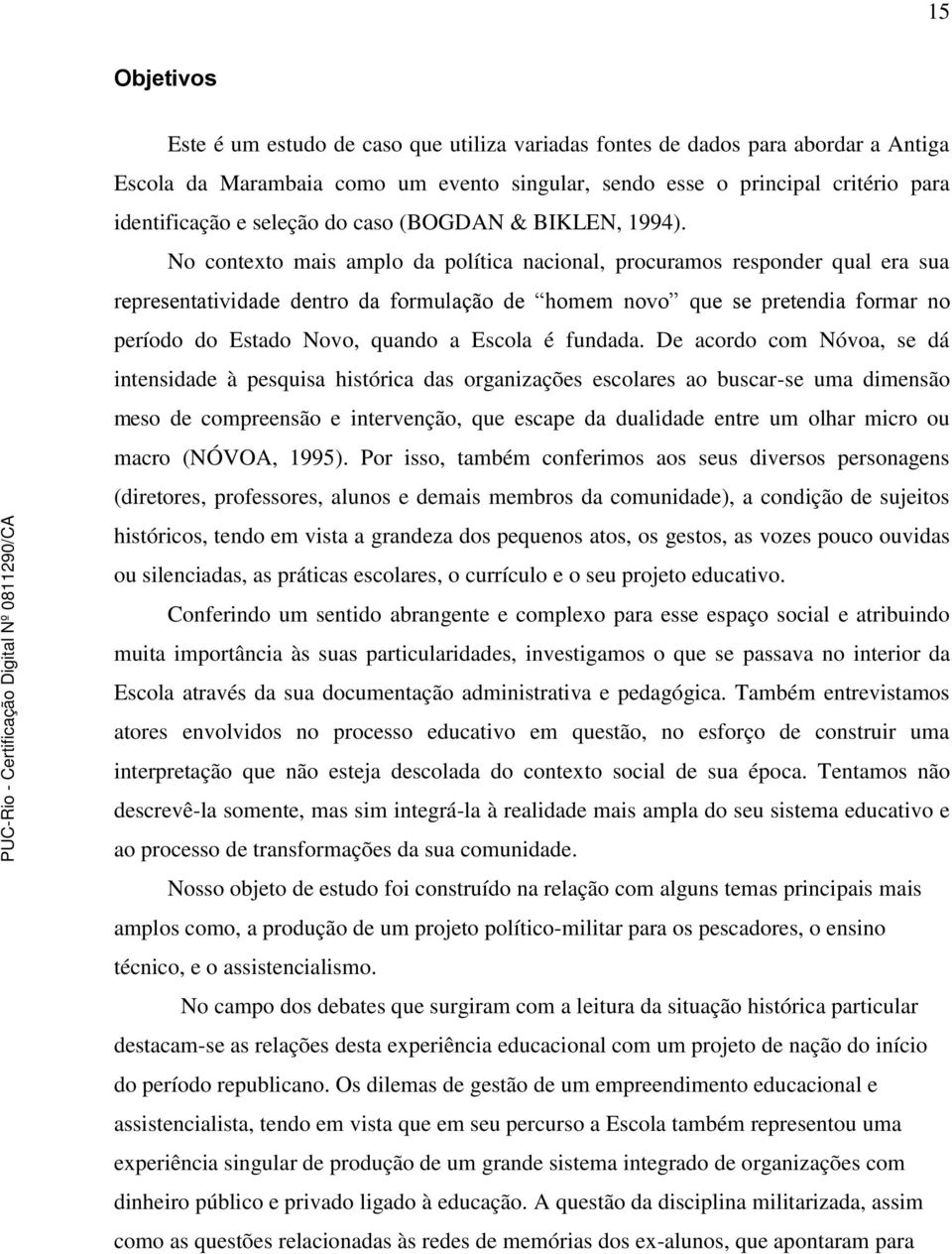 No contexto mais amplo da política nacional, procuramos responder qual era sua representatividade dentro da formulação de homem novo que se pretendia formar no período do Estado Novo, quando a Escola