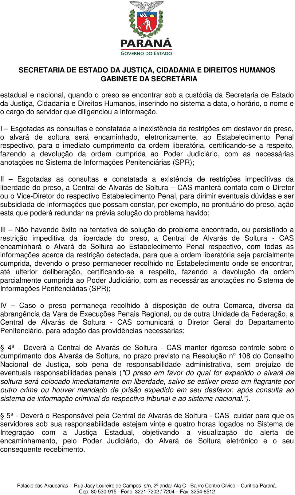 I Esgotadas as consultas e constatada a inexistência de restrições em desfavor do preso, o alvará de soltura será encaminhado, eletronicamente, ao Estabelecimento Penal respectivo, para o imediato