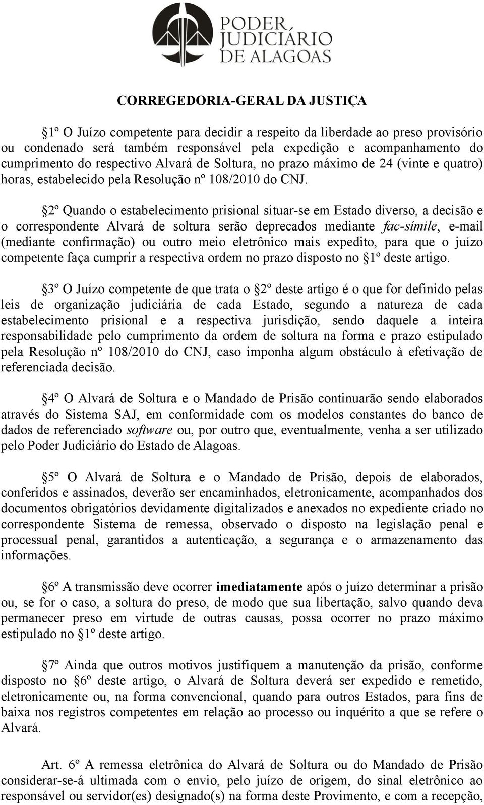 2º Quando o estabelecimento prisional situar-se em Estado diverso, a decisão e o correspondente Alvará de soltura serão deprecados mediante fac-símile, e-mail (mediante confirmação) ou outro meio