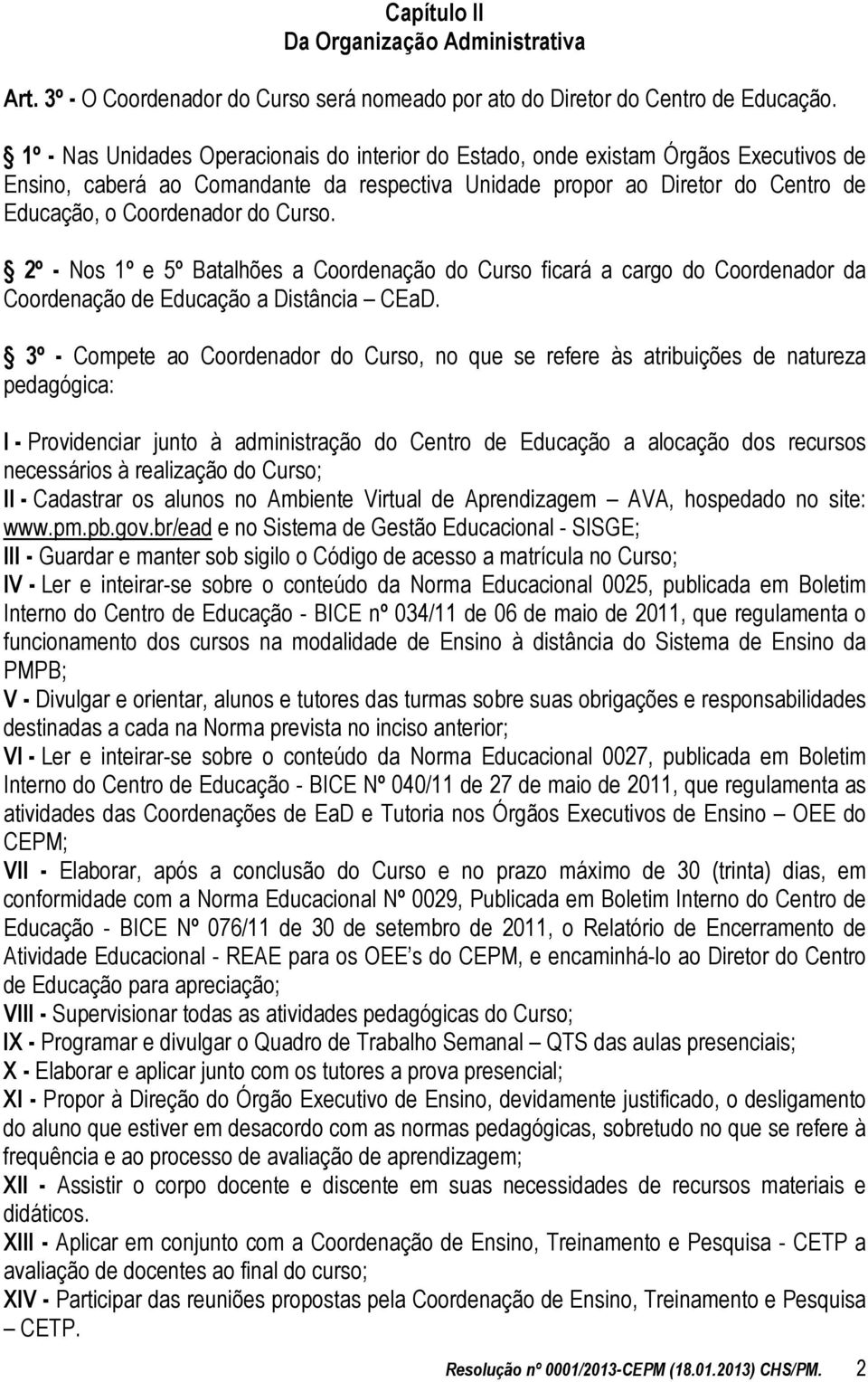 Curso. 2º - Nos 1º e 5º Batalhões a Coordenação do Curso ficará a cargo do Coordenador da Coordenação de Educação a Distância CEaD.