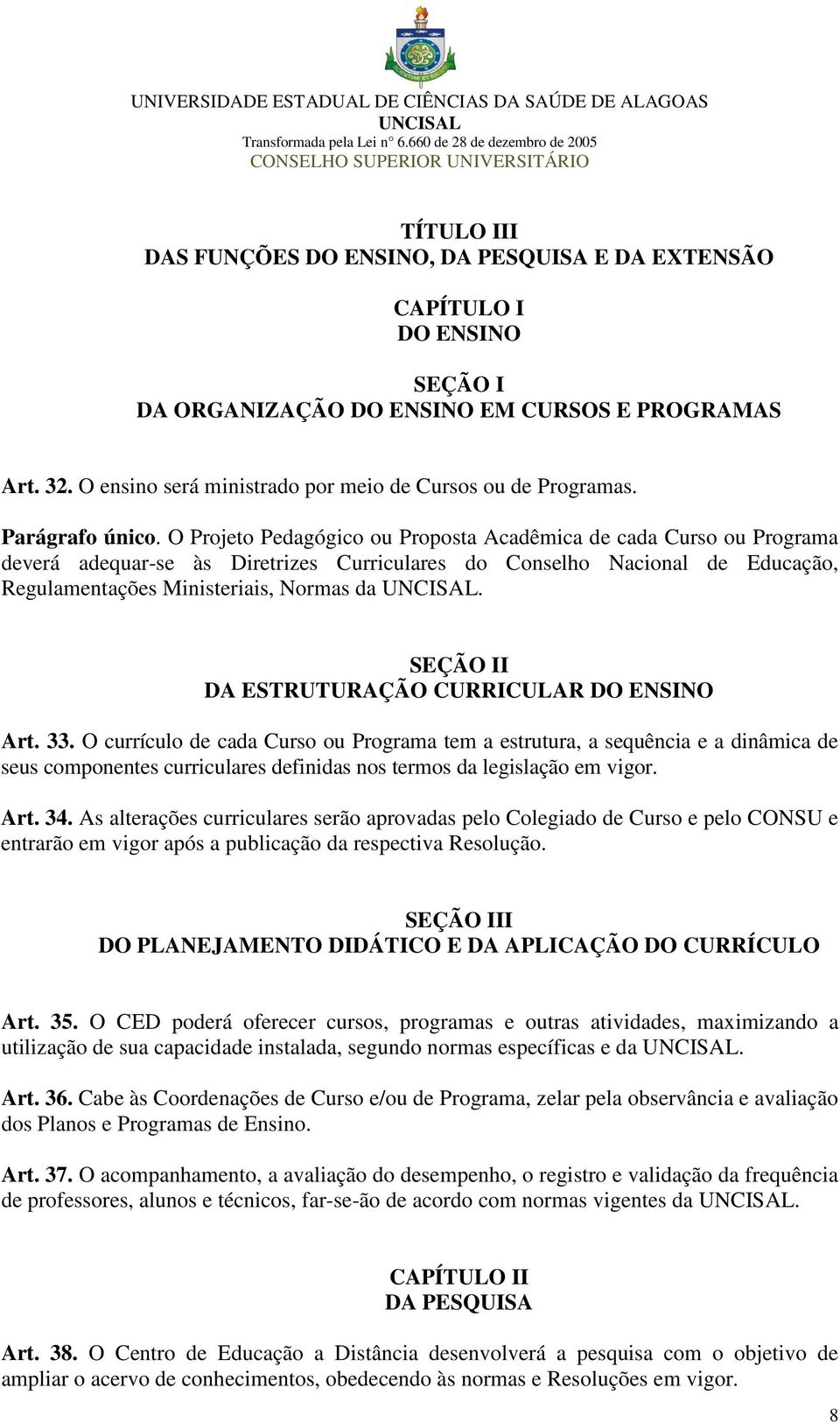 O Projeto Pedagógico ou Proposta Acadêmica de cada Curso ou Programa deverá adequar-se às Diretrizes Curriculares do Conselho Nacional de Educação, Regulamentações Ministeriais, Normas da.