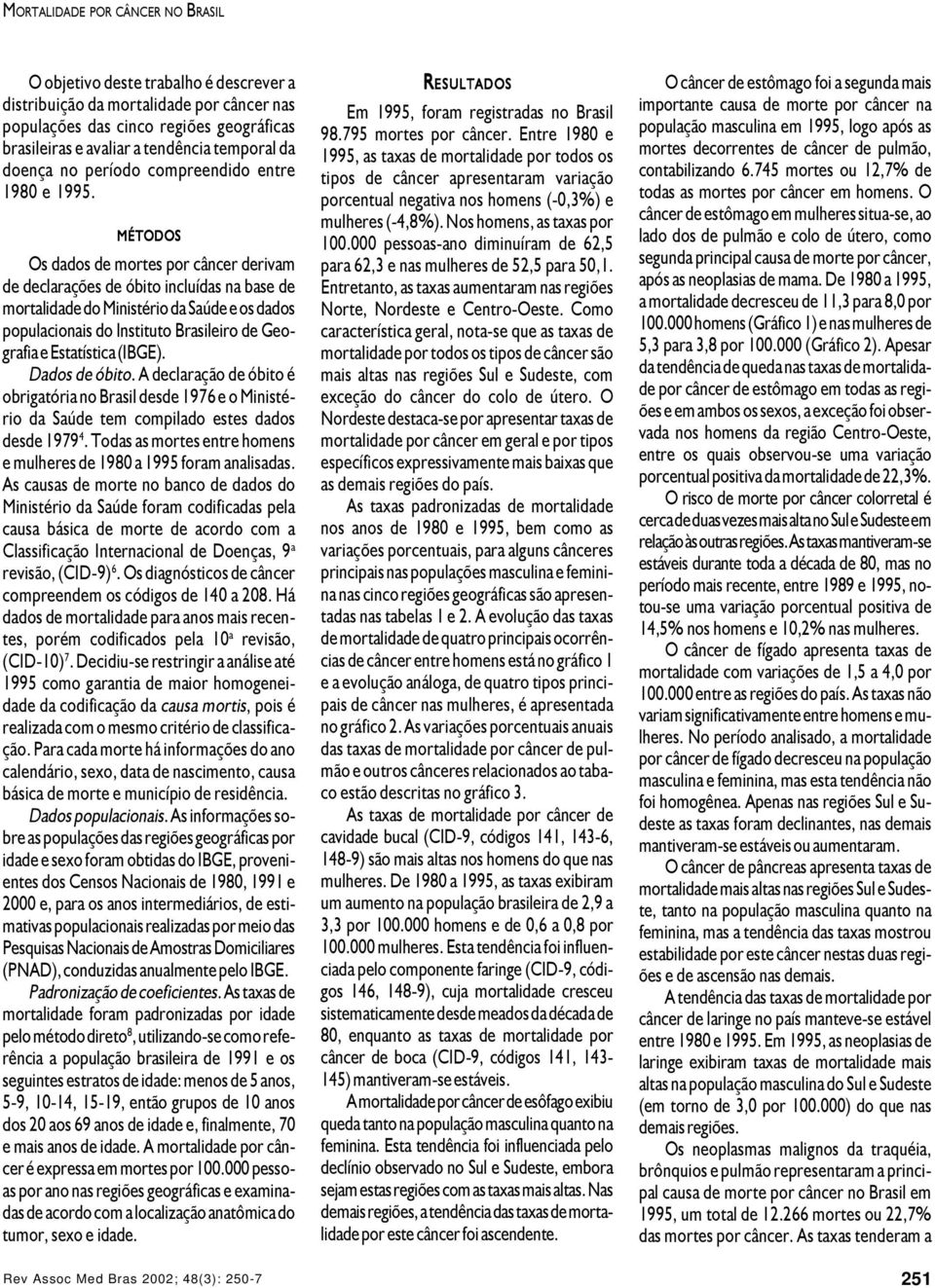 MÉTODOS Os dados de mortes por câncer derivam de declarações de óbito incluídas na base de mortalidade do Ministério da Saúde e os dados populacionais do Instituto Brasileiro de Geografia e