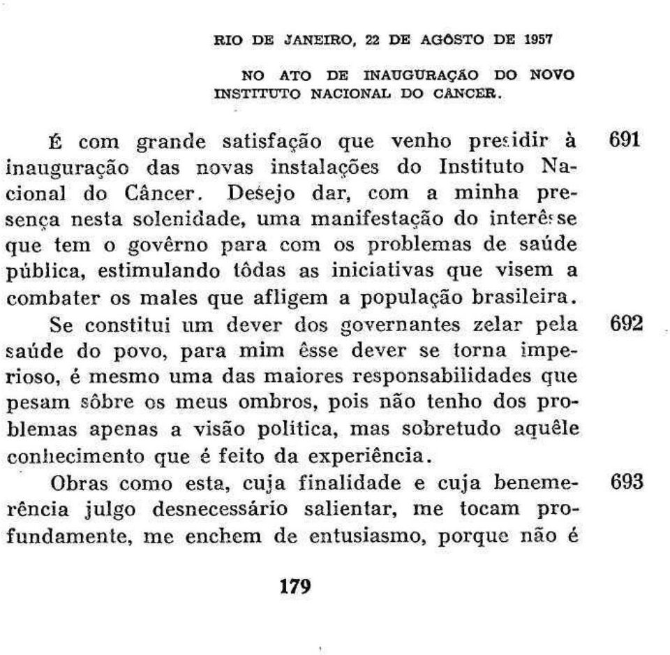 Como presidente da República, conforta-me o espe- 690 taculo desta solenidade, em que diviso figuras eminentes das letras e das ciências pátrias, aqui congregadas sem distinções particuíaristas,