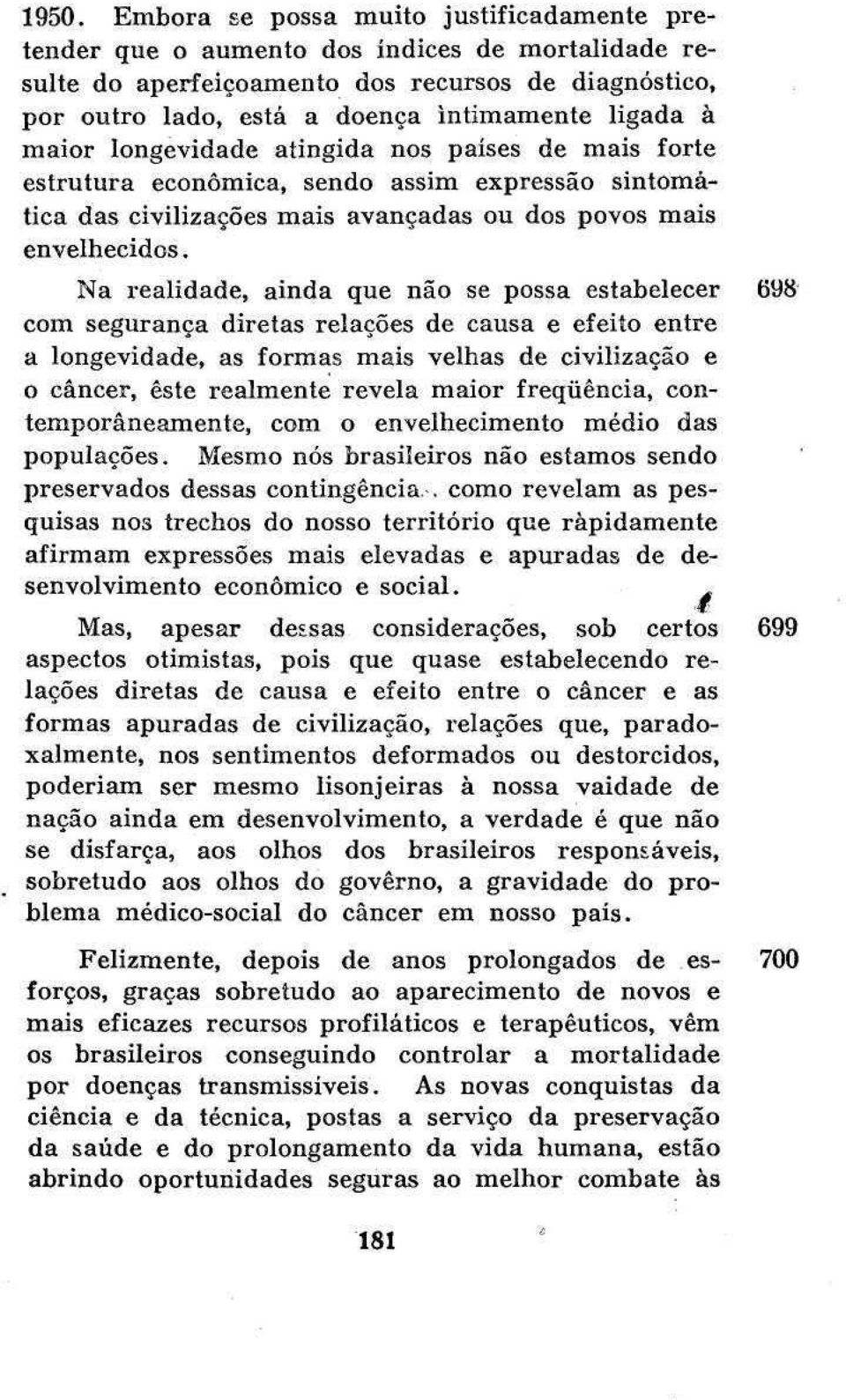 Na realidade, ainda que não se possa estabelecer 698 com segurança diretas relações de causa e efeito entre a longevidade, as formas mais velhas de civilização e o câncer, este realmente revela maior