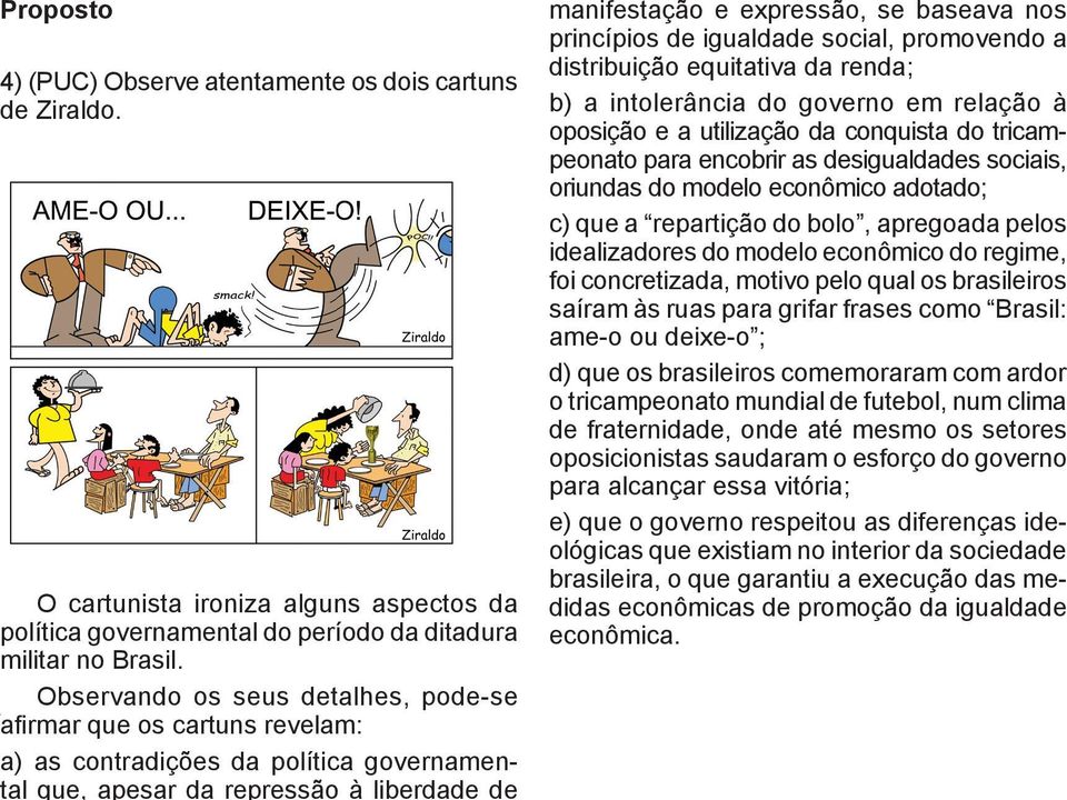 princípios de igualdade social, promovendo a distribuição equitativa da renda; b) a intolerância do governo em relação à oposição e a utilização da conquista do tricampeonato para encobrir as