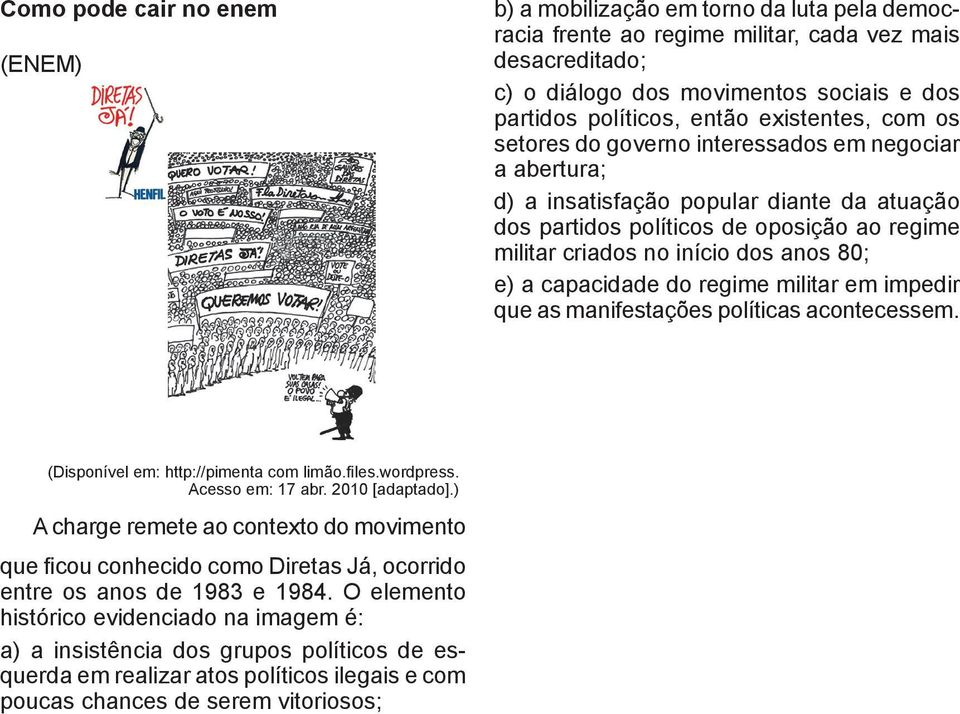 anos 80; e) a capacidade do regime militar em impedir que as manifestações políticas acontecessem. (Disponível em: http://pimenta com limão.files.wordpress. Acesso em: 17 abr. 2010 [adaptado].