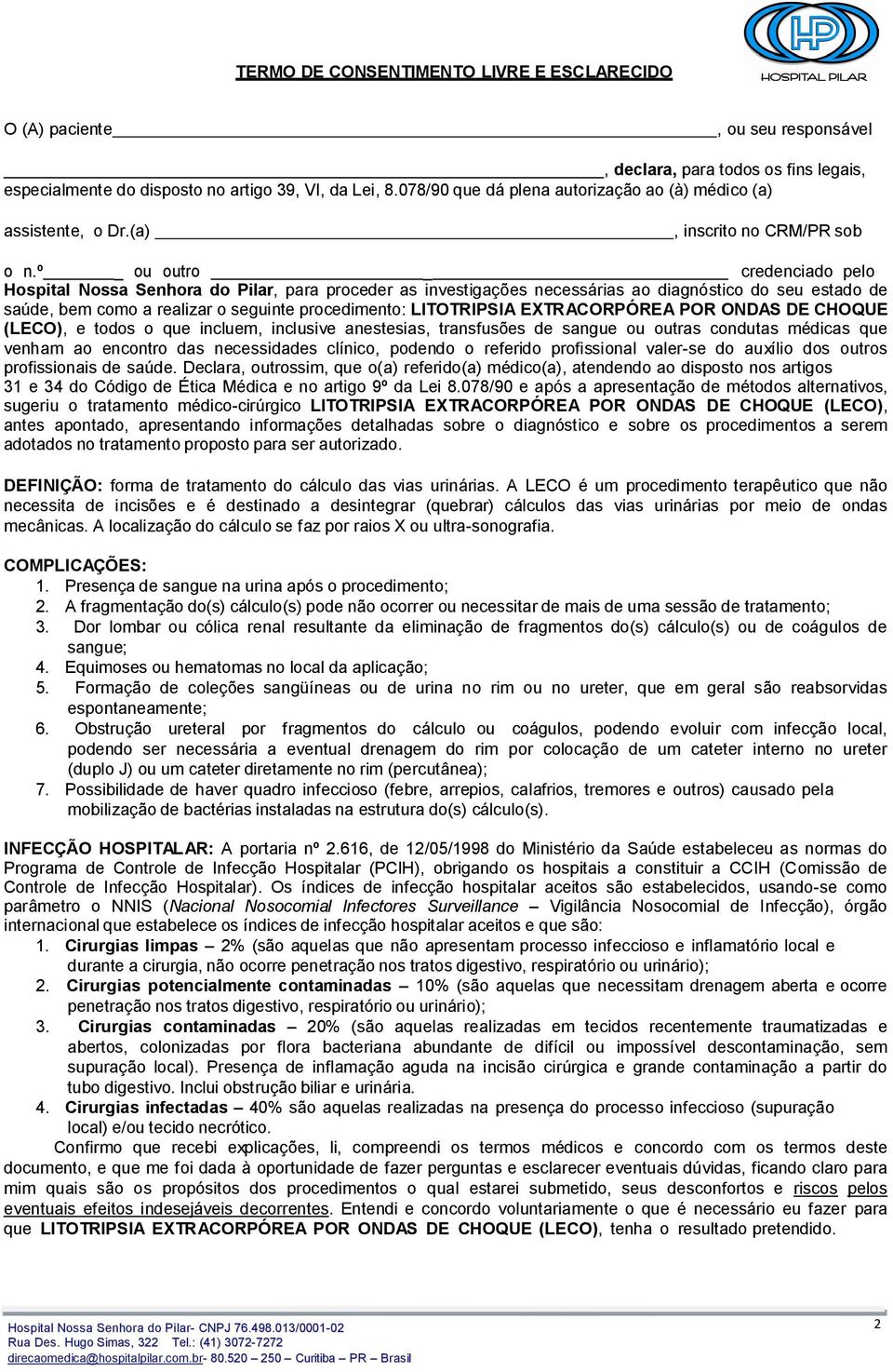 º _ ou outro _ credenciado pelo Hospital Nossa Senhora do Pilar, para proceder as investigações necessárias ao diagnóstico do seu estado de saúde, bem como a realizar o seguinte procedimento: