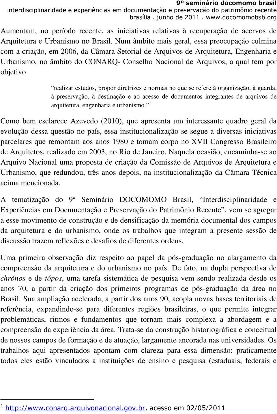 qual tem por objetivo realizar estudos, propor diretrizes e normas no que se refere à organização, à guarda, à preservação, à destinação e ao acesso de documentos integrantes de arquivos de