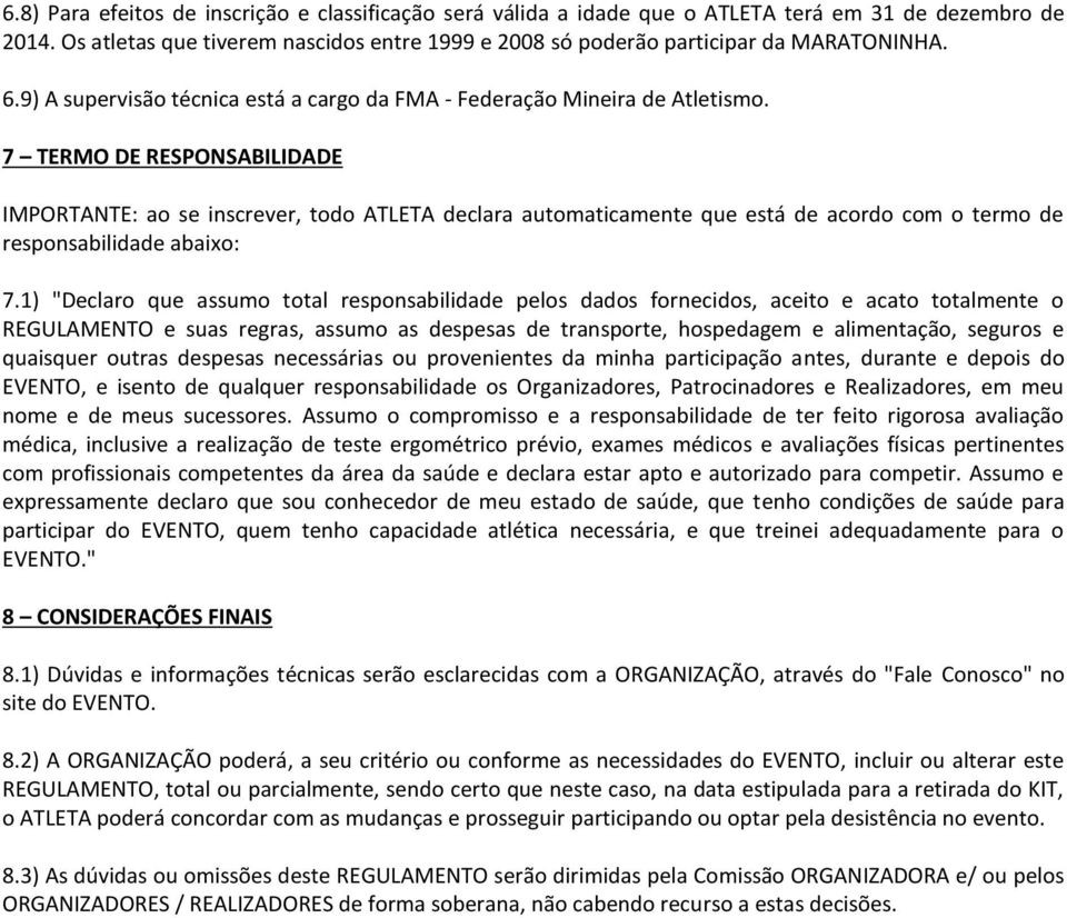 7 TERMO DE RESPONSABILIDADE IMPORTANTE: ao se inscrever, todo ATLETA declara automaticamente que está de acordo com o termo de responsabilidade abaixo: 7.