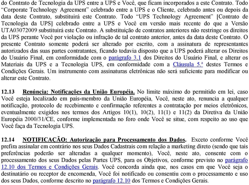 Todo UPS Technology Agreement [Contrato de Tecnologia da UPS] celebrado entre a UPS e Você em versão mais recente do que a Versão UTA03072009 substituirá este Contrato.