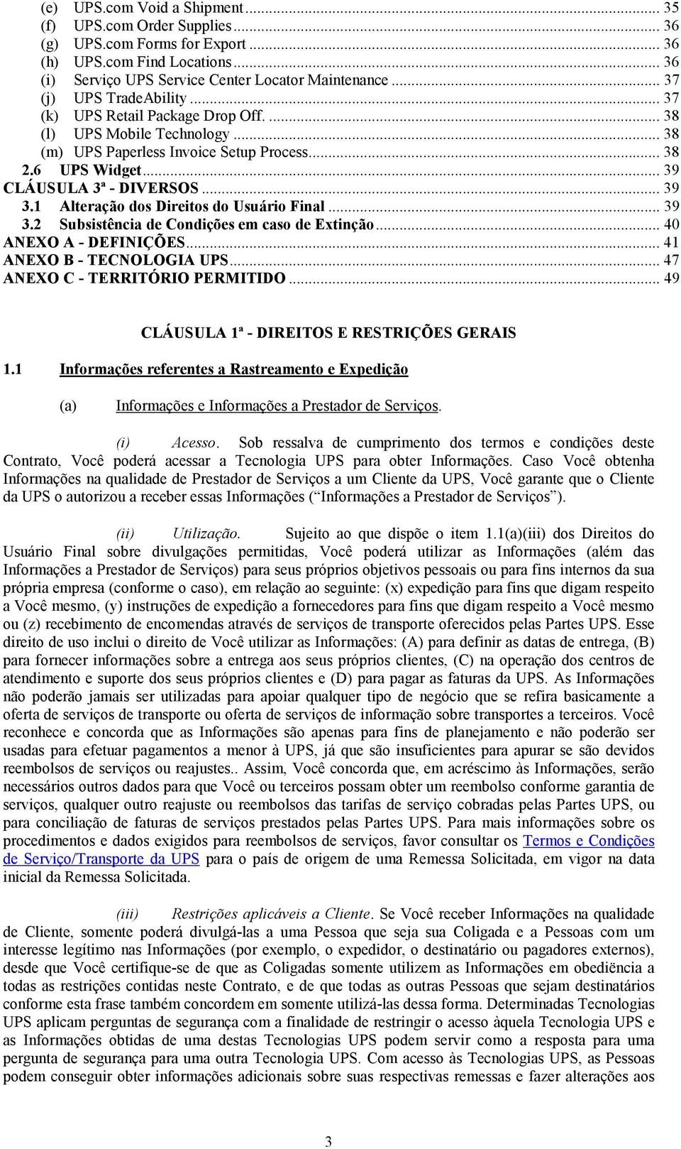 1 Alteração dos Direitos do Usuário Final... 39 3.2 Subsistência de Condições em caso de Extinção... 40 ANEO A - DEFINIÇÕES... 41 ANEO B - TECNOLOGIA UPS... 47 ANEO C - TERRITÓRIO PERMITIDO.