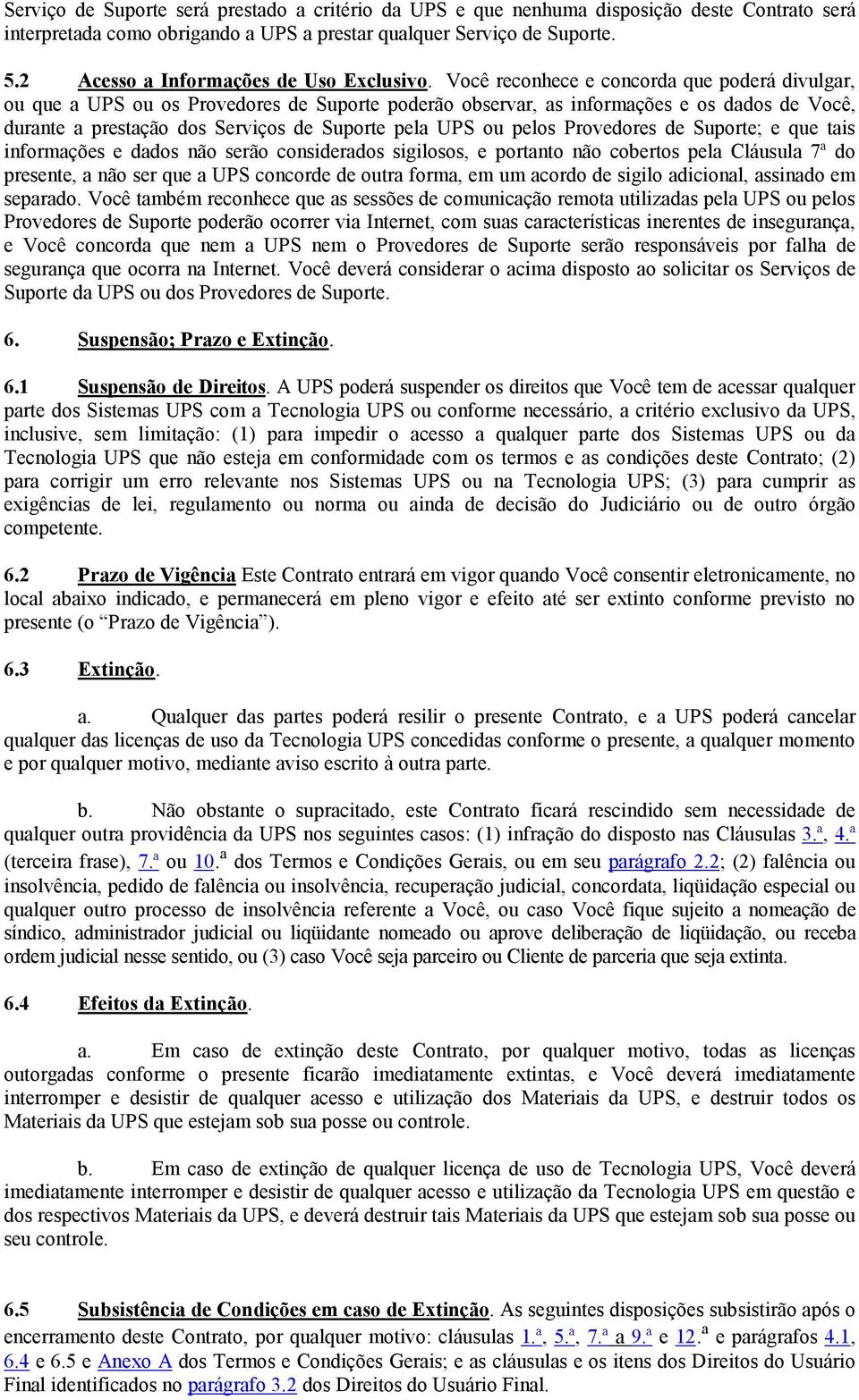 Você reconhece e concorda que poderá divulgar, ou que a UPS ou os Provedores de Suporte poderão observar, as informações e os dados de Você, durante a prestação dos Serviços de Suporte pela UPS ou