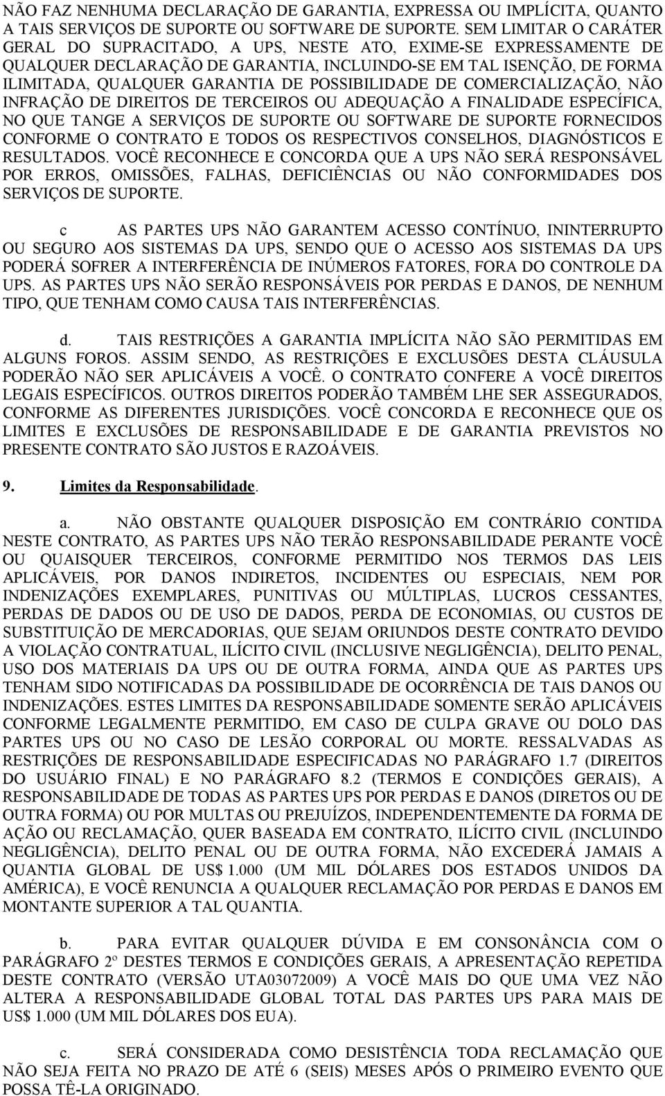 POSSIBILIDADE DE COMERCIALIZAÇÃO, NÃO INFRAÇÃO DE DIREITOS DE TERCEIROS OU ADEQUAÇÃO A FINALIDADE ESPECÍFICA, NO QUE TANGE A SERVIÇOS DE SUPORTE OU SOFTWARE DE SUPORTE FORNECIDOS CONFORME O CONTRATO