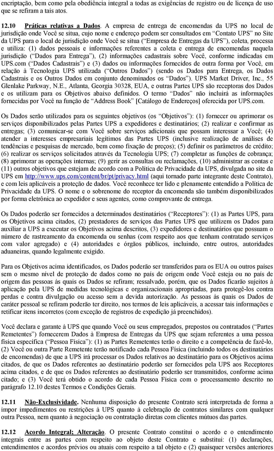 situa ( Empresa de Entregas da UPS ), coleta, processa e utiliza: (1) dados pessoais e informações referentes a coleta e entrega de encomendas naquela jurisdição ( Dados para Entrega ), (2)