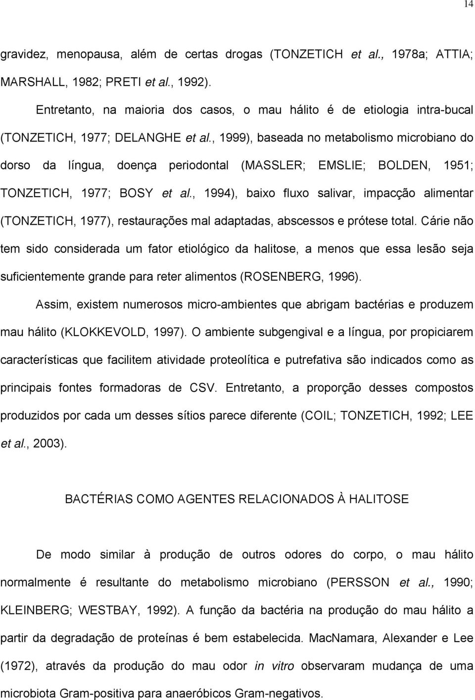 , 1999), baseada no metabolismo microbiano do dorso da língua, doença periodontal (MASSLER; EMSLIE; BOLDEN, 1951; TONZETICH, 1977; BOSY et al.