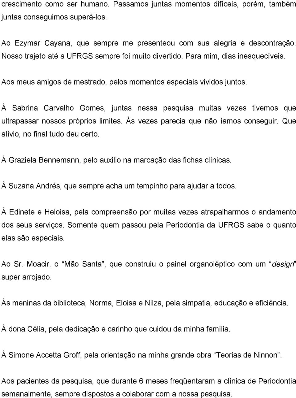 À Sabrina Carvalho Gomes, juntas nessa pesquisa muitas vezes tivemos que ultrapassar nossos próprios limites. Às vezes parecia que não íamos conseguir. Que alívio, no final tudo deu certo.