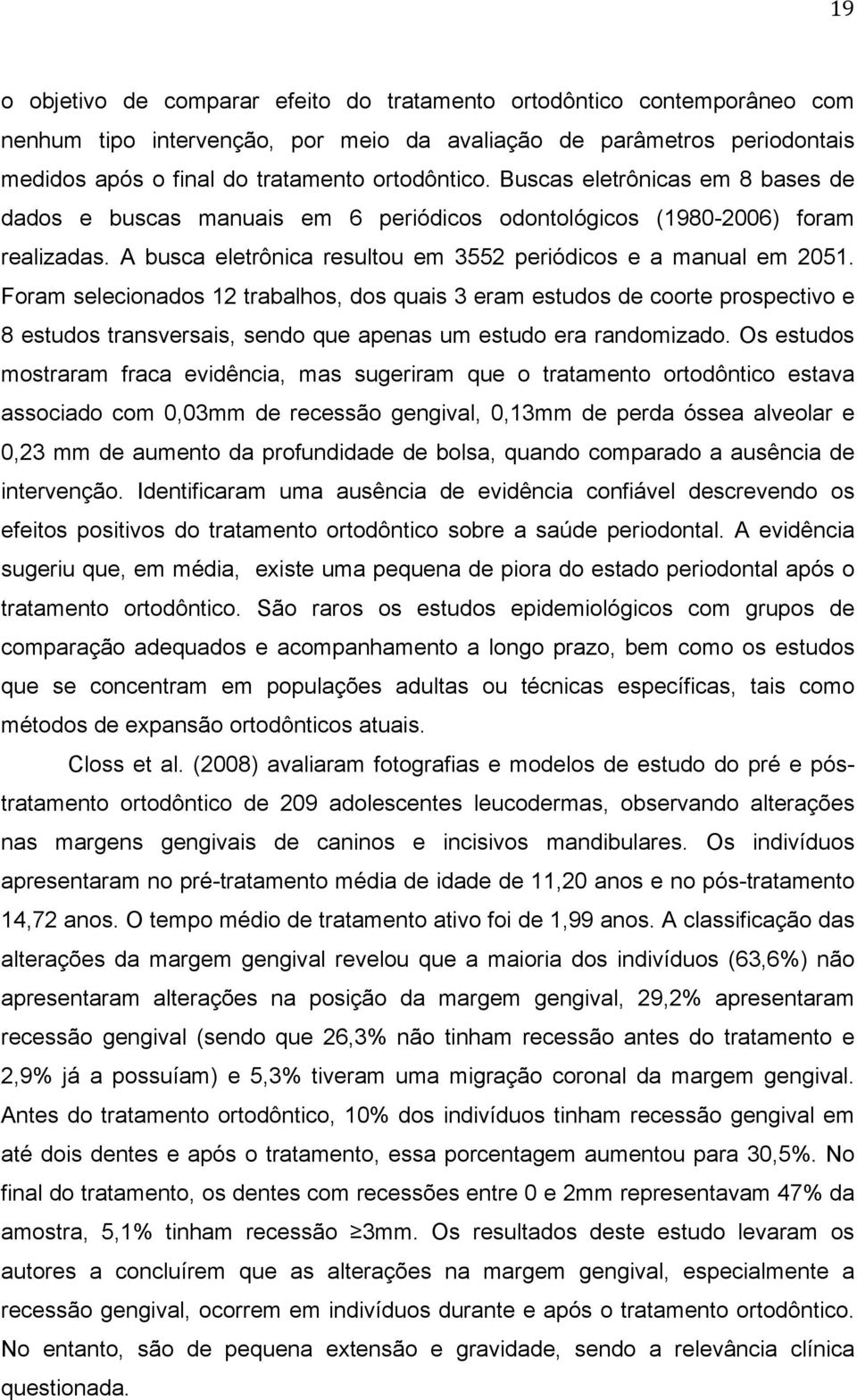 Foram selecionados 12 trabalhos, dos quais 3 eram estudos de coorte prospectivo e 8 estudos transversais, sendo que apenas um estudo era randomizado.