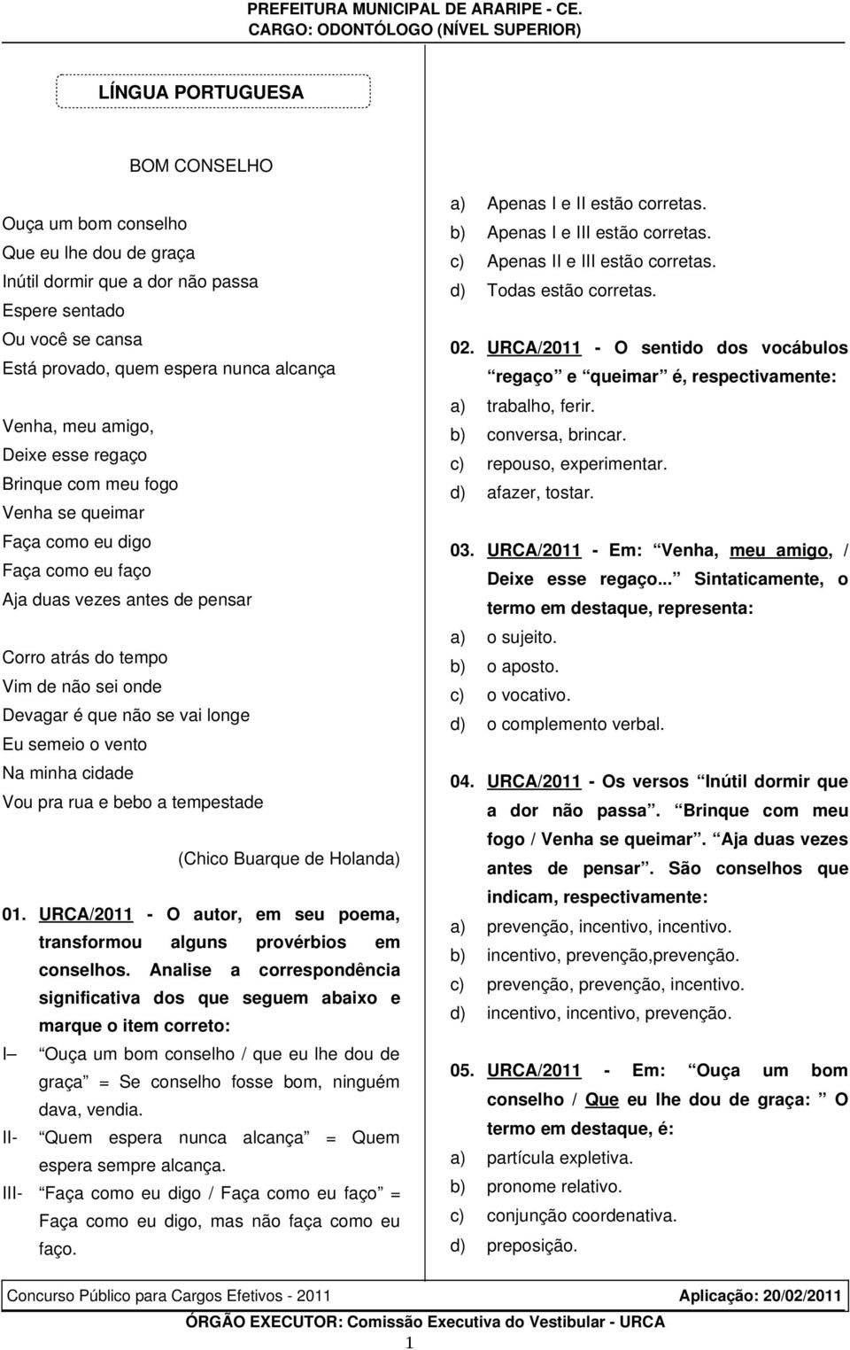 semeio o vento Na minha cidade ou pra rua e bebo a tempestade (Chico Buarque de Holanda) 0. URCA/20 O autor, em seu poema, transformou alguns provérbios em conselhos.