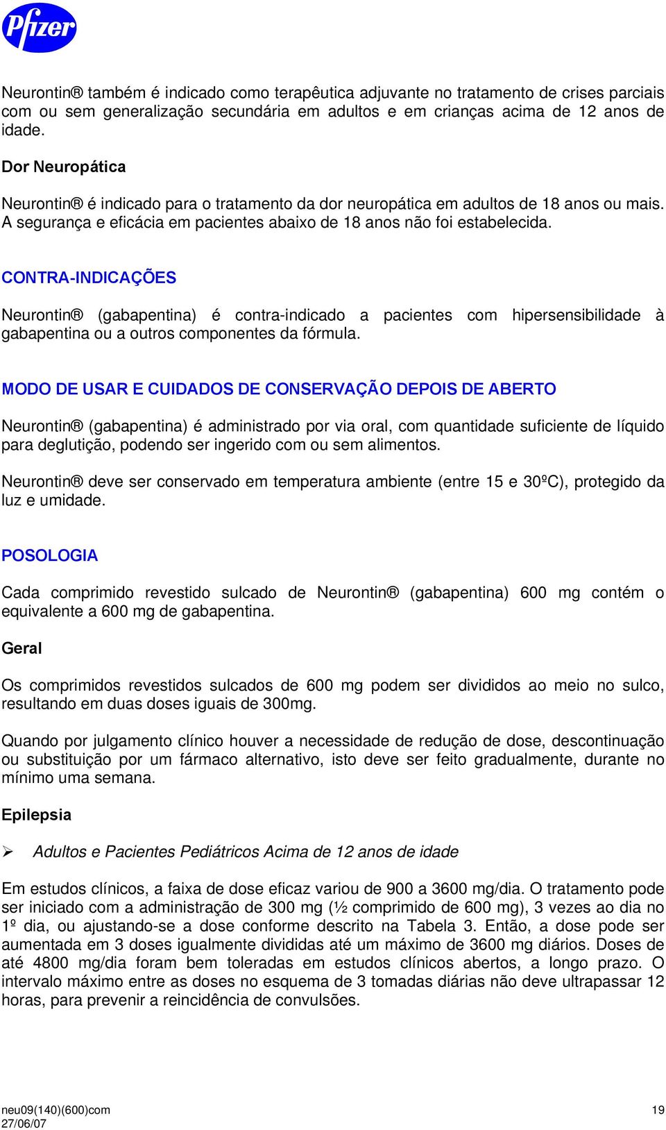 CONTRA-INDICAÇÕES Neurontin (gabapentina) é contra-indicado a pacientes com hipersensibilidade à gabapentina ou a outros componentes da fórmula.