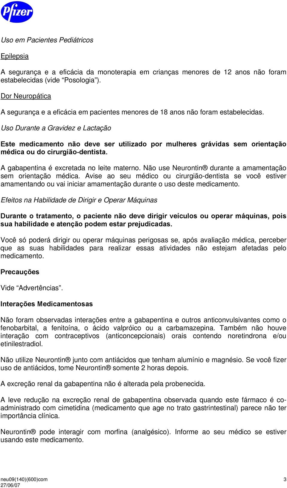 Uso Durante a Gravidez e Lactação Este medicamento não deve ser utilizado por mulheres grávidas sem orientação médica ou do cirurgião-dentista. A gabapentina é excretada no leite materno.