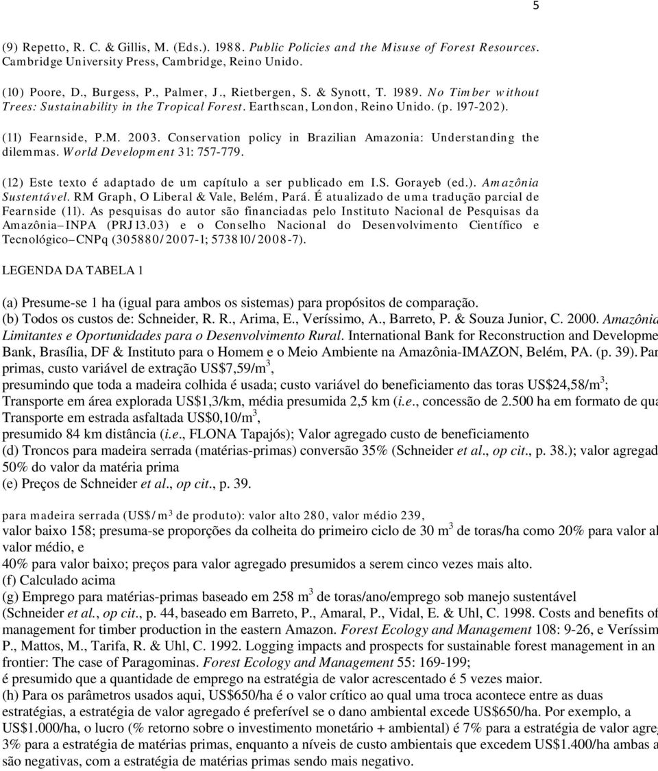 Conservation policy in Brazilian Amazonia: Understanding the dilemmas. World Development 31: 757-779. (12) Este texto é adaptado de um capítulo a ser publicado em I.S. Gorayeb (ed.). Amazônia Sustentável.