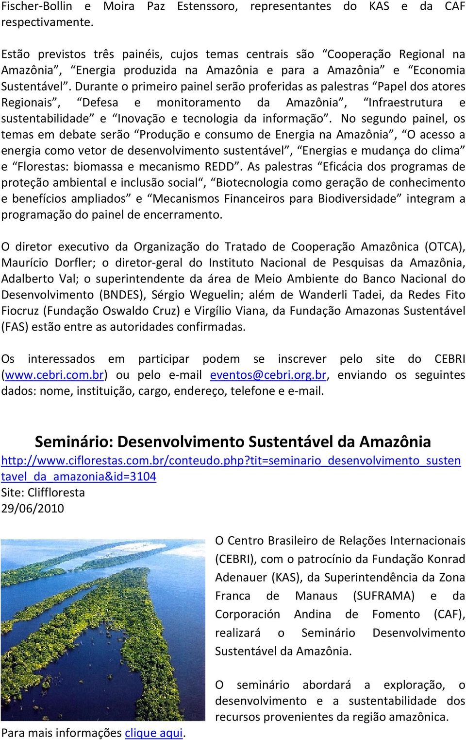 Durante o primeiro painel serão proferidas as palestras Papel dos atores Regionais, Defesa e monitoramento da Amazônia, Infraestrutura e sustentabilidade e Inovação e tecnologia da informação.