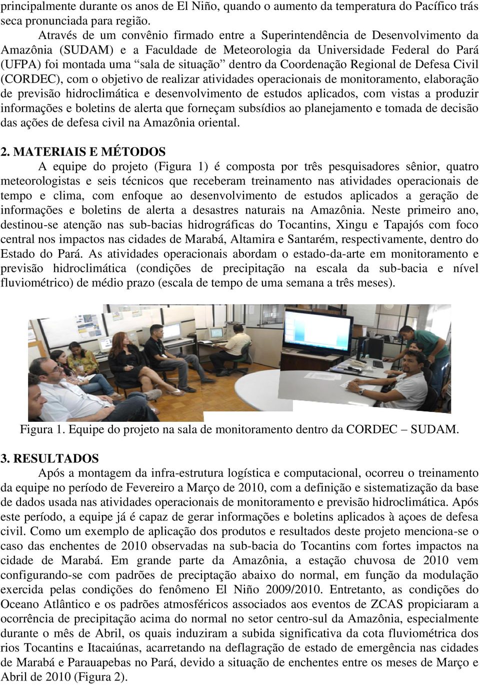 dentro da Coordenação Regional de Defesa Civil (CORDEC), com o objetivo de realizar atividades operacionais de monitoramento, elaboração de previsão hidroclimática e desenvolvimento de estudos