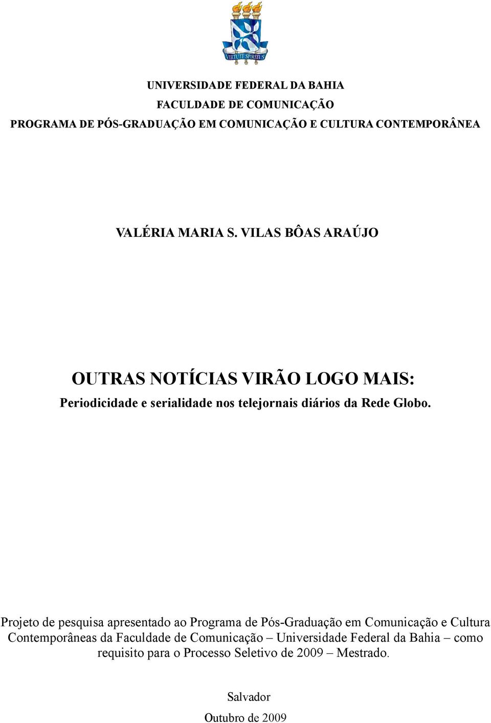 VILAS BÔAS ARAÚJO OUTRAS NOTÍCIAS VIRÃO LOGO MAIS: Periodicidade e serialidade nos telejornais diários da Rede Globo.