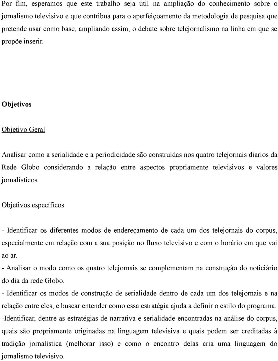 Objetivos Objetivo Geral Analisar como a serialidade e a periodicidade são construídas nos quatro telejornais diários da Rede Globo considerando a relação entre aspectos propriamente televisivos e