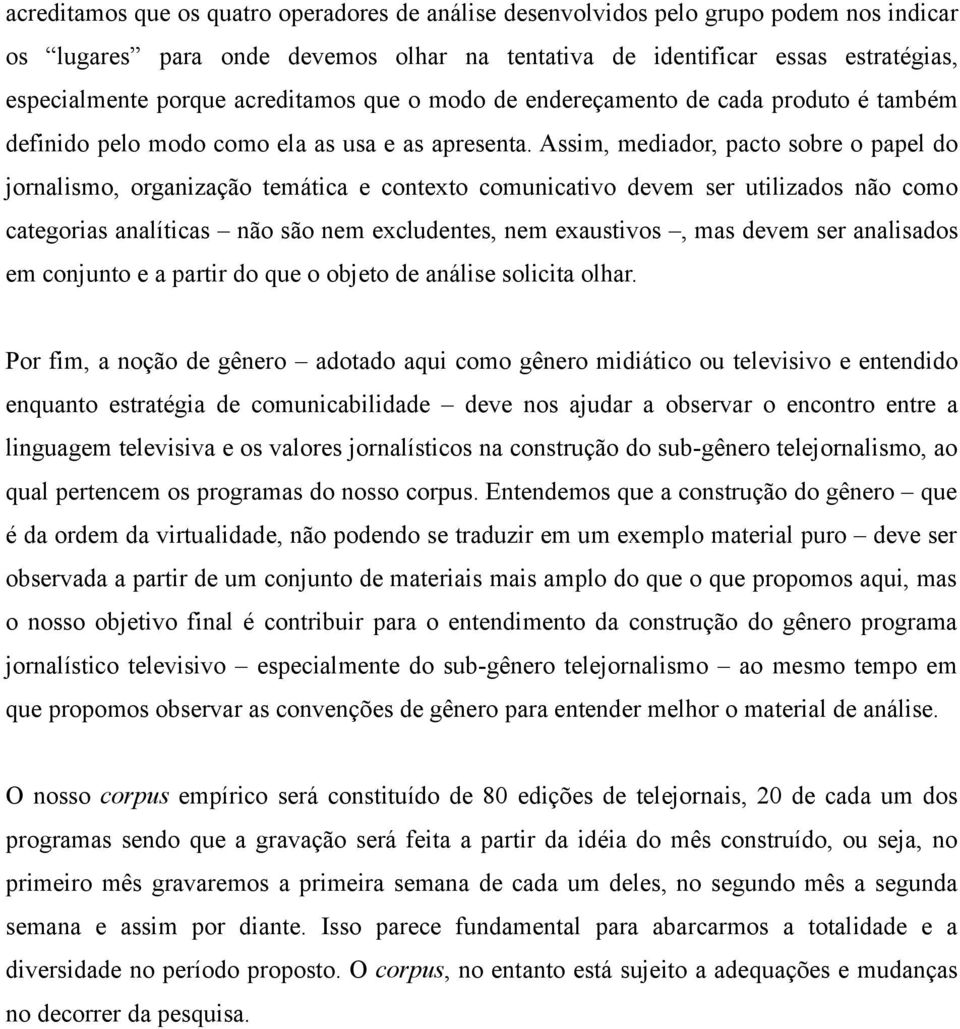 Assim, mediador, pacto sobre o papel do jornalismo, organização temática e contexto comunicativo devem ser utilizados não como categorias analíticas não são nem excludentes, nem exaustivos, mas devem