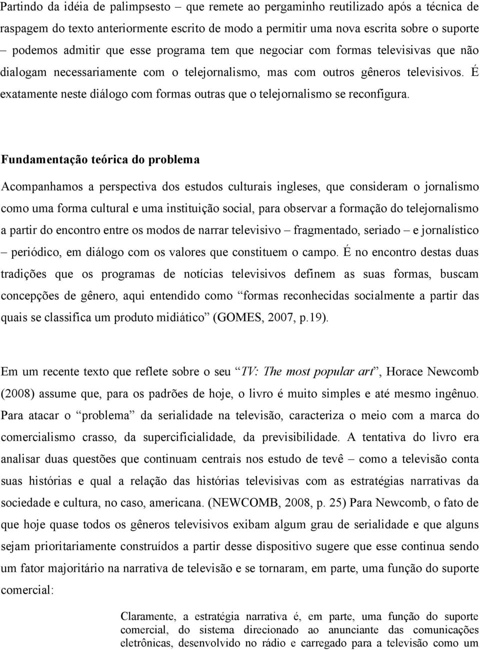 É exatamente neste diálogo com formas outras que o telejornalismo se reconfigura.