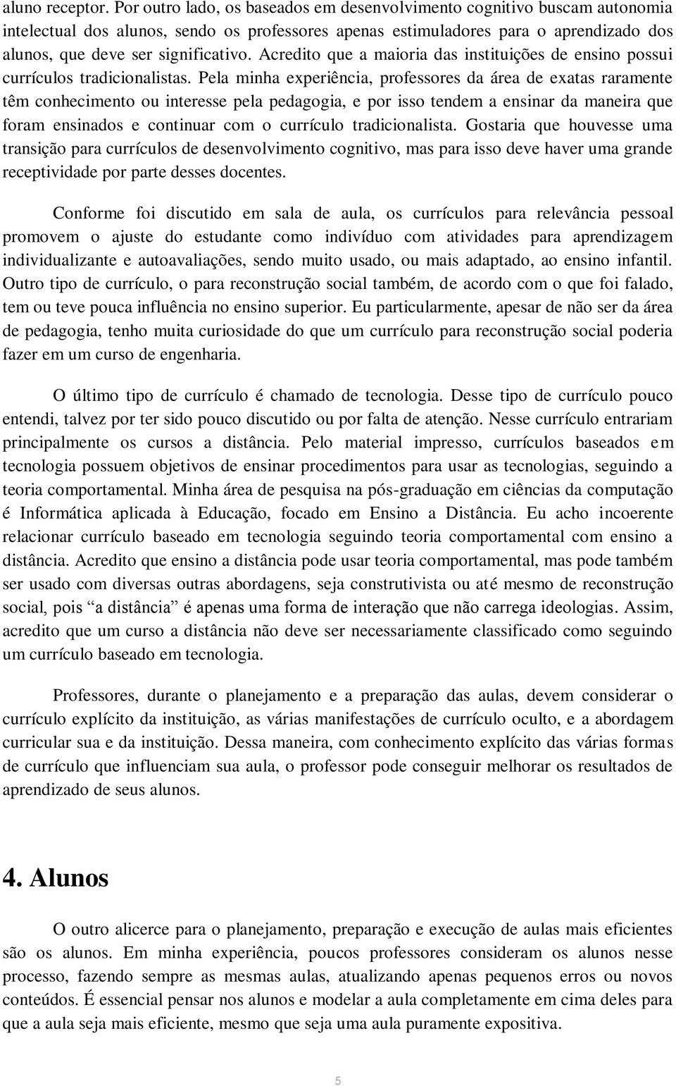 Acredito que a maioria das instituições de ensino possui currículos tradicionalistas.