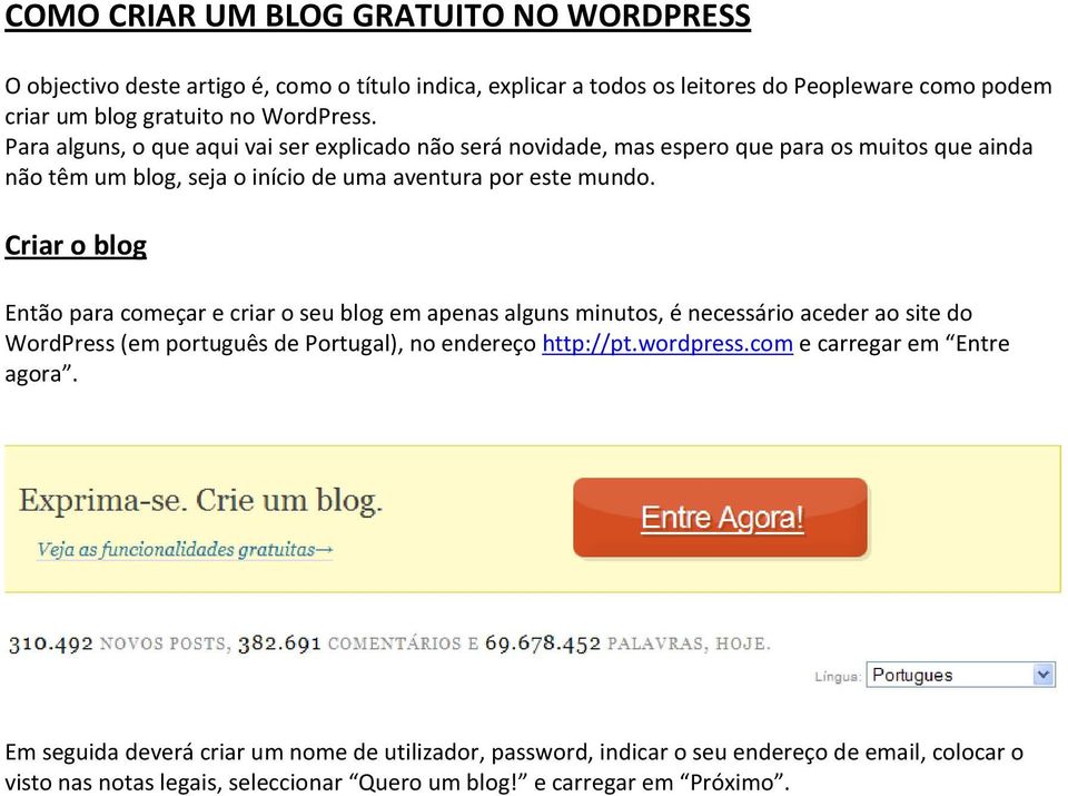 Criar o blog Então para começar e criar o seu blog em apenas alguns minutos, é necessário aceder ao site do WordPress (em português de Portugal), no endereço http://pt.wordpress.