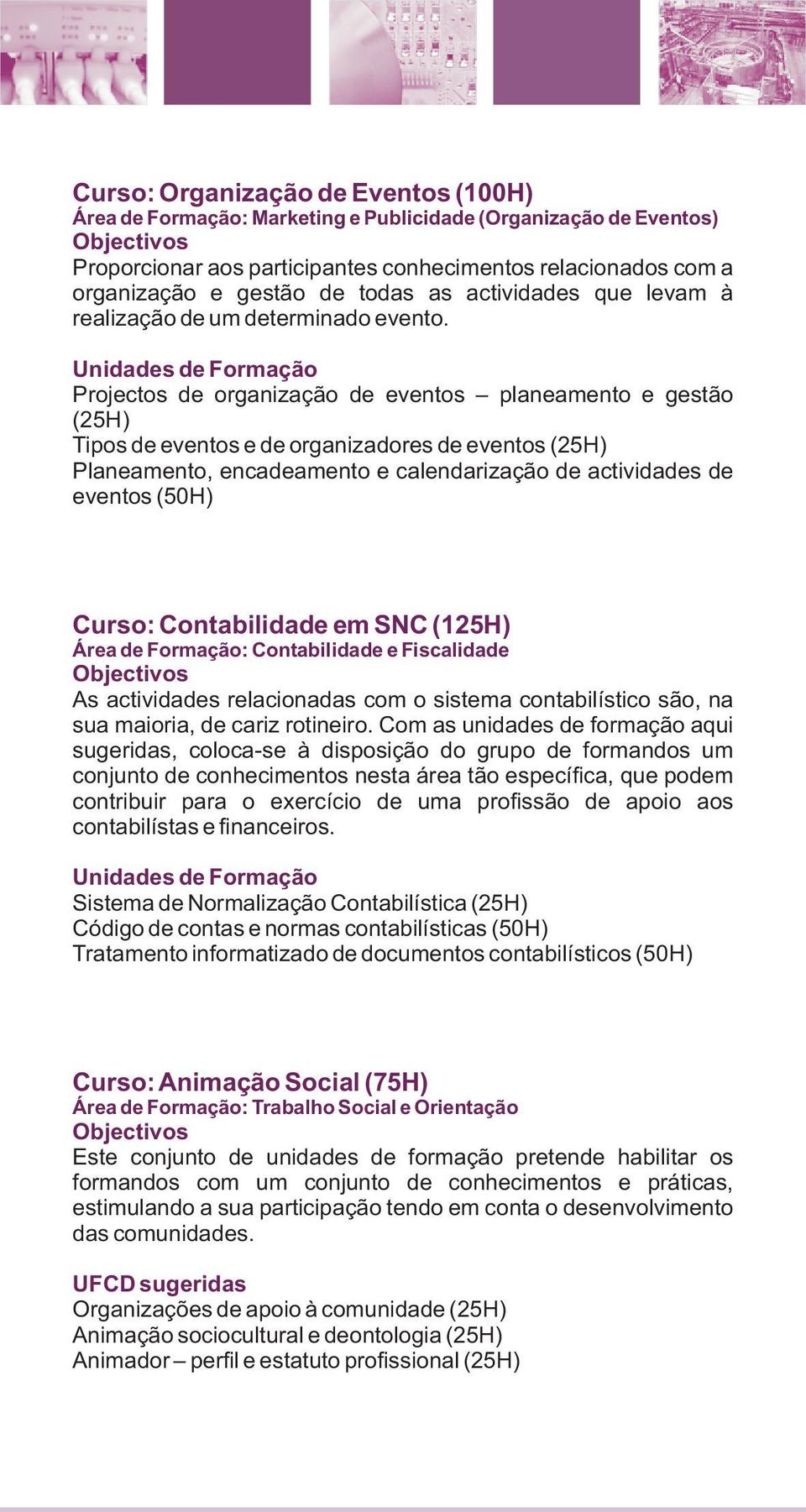 Projectos de organização de eventos planeamento e gestão (H) Tipos de eventos e de organizadores de eventos (H) Planeamento, encadeamento e calendarização de actividades de eventos (H) Curso: