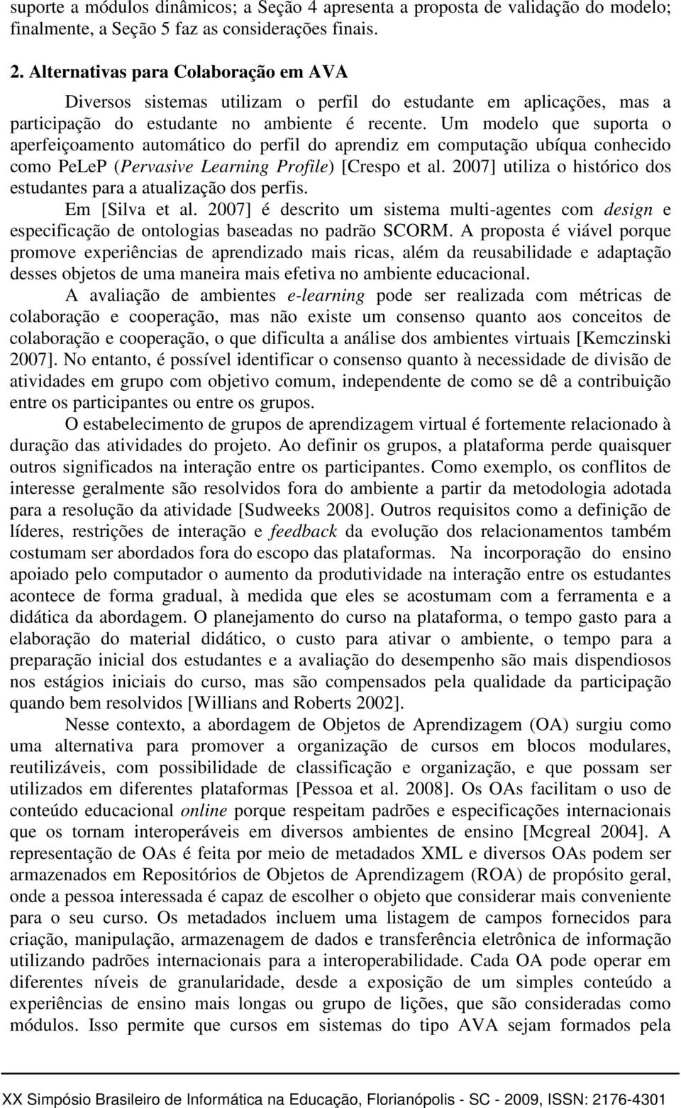 Um modelo que suporta o aperfeiçoamento automático do perfil do aprendiz em computação ubíqua conhecido como PeLeP (Pervasive Learning Profile) [Crespo et al.