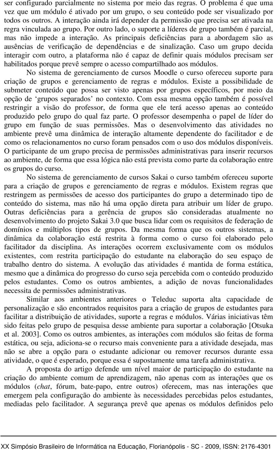 As principais deficiências para a abordagem são as ausências de verificação de dependências e de sinalização.