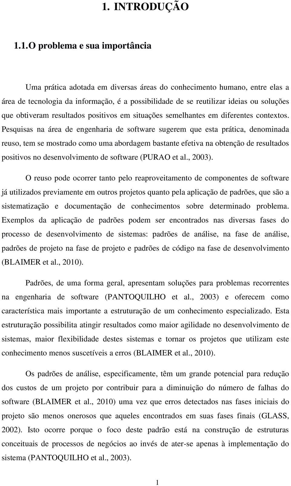 Pesquisas na área de engenharia de software sugerem que esta prática, denominada reuso, tem se mostrado como uma abordagem bastante efetiva na obtenção de resultados positivos no desenvolvimento de