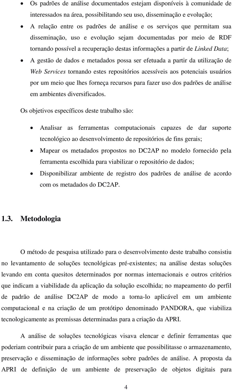 efetuada a partir da utilização de Web Services tornando estes repositórios acessíveis aos potenciais usuários por um meio que lhes forneça recursos para fazer uso dos padrões de análise em ambientes