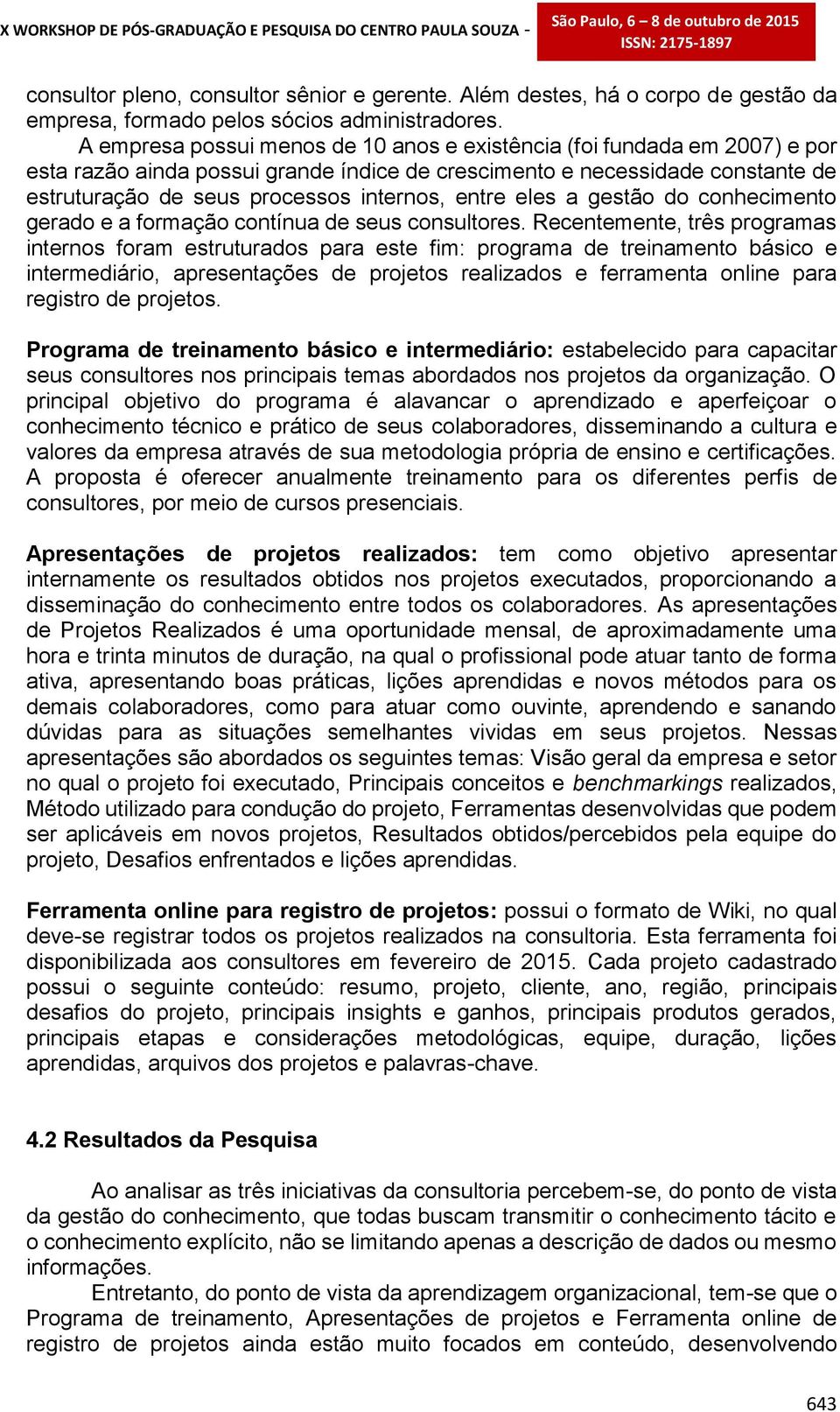 entre eles a gestão do conhecimento gerado e a formação contínua de seus consultores.