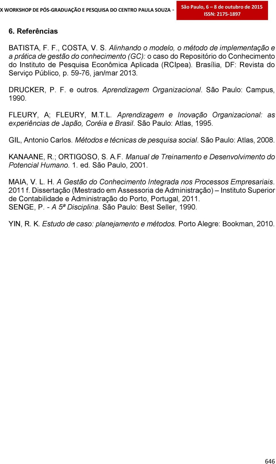 Brasília, DF: Revista do Serviço Público, p. 59-76, jan/mar 2013. DRUCKER, P. F. e outros. Aprendizagem Organizacional. São Paulo: Campus, 1990. FLE