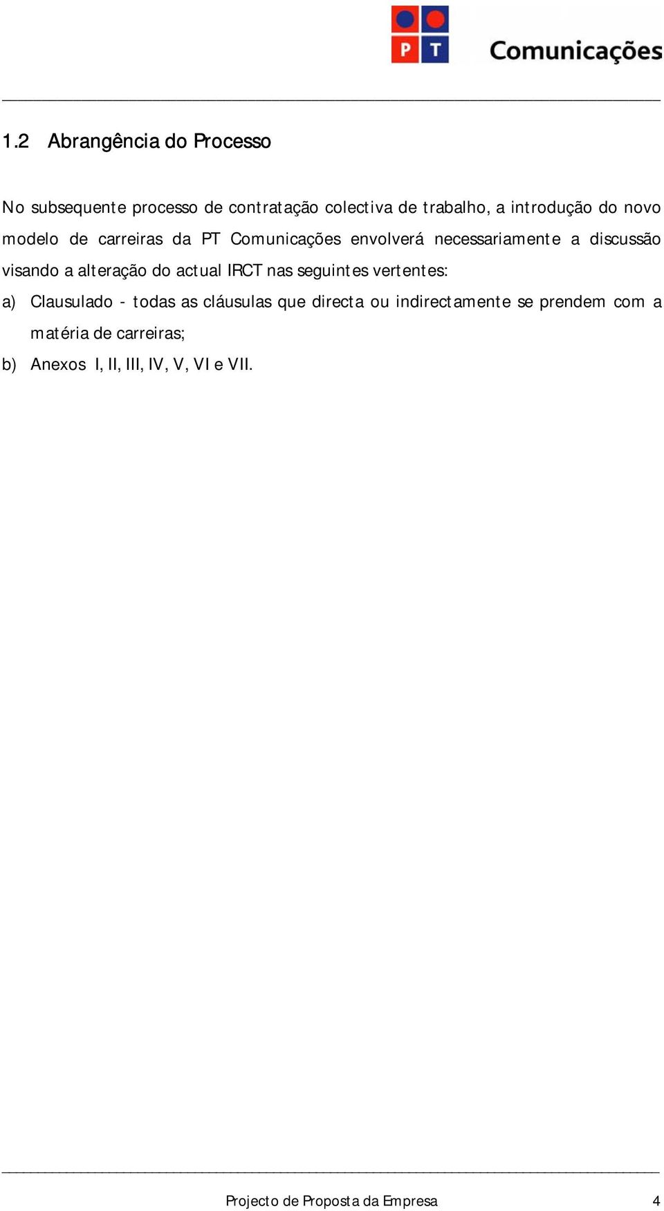 actual IRCT nas seguintes vertentes: a) Clausulado - todas as cláusulas que directa ou indirectamente se