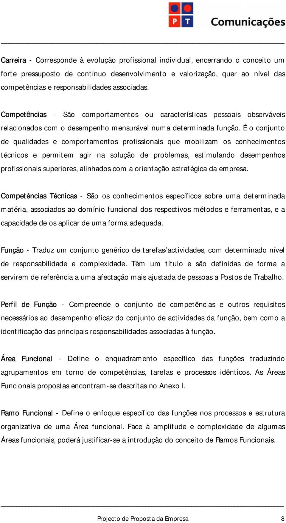 É o conjunto de qualidades e comportamentos profissionais que mobilizam os conhecimentos técnicos e permitem agir na solução de problemas, estimulando desempenhos profissionais superiores, alinhados