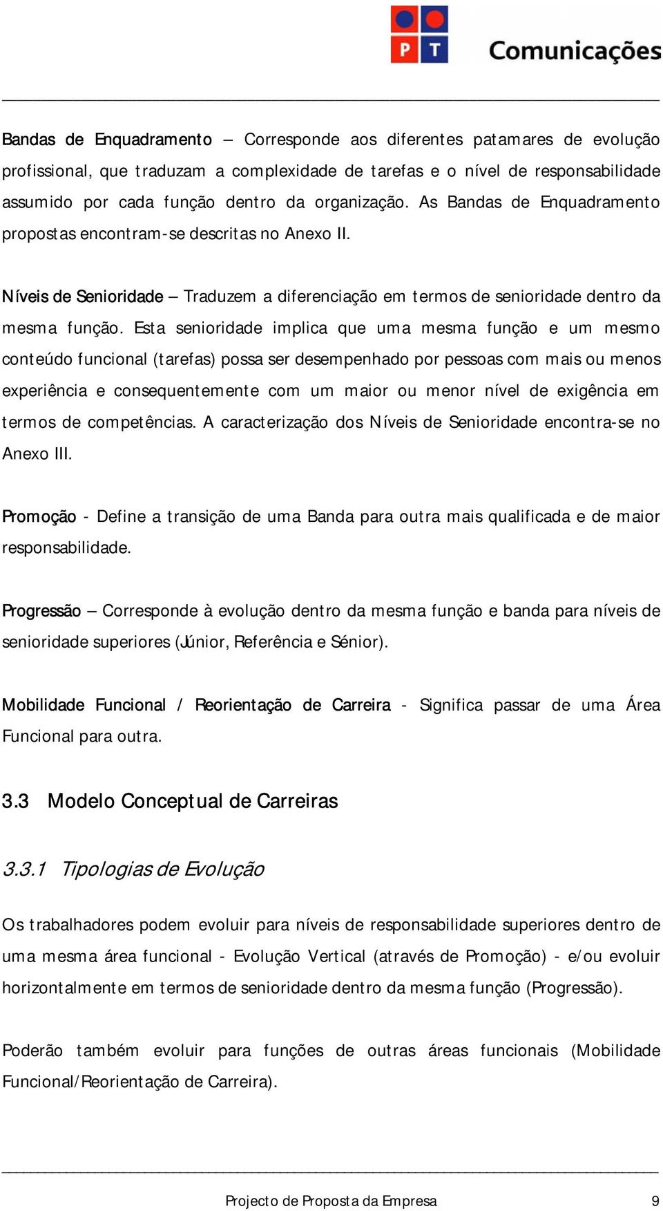 Esta senioridade implica que uma mesma função e um mesmo conteúdo funcional (tarefas) possa ser desempenhado por pessoas com mais ou menos experiência e consequentemente com um maior ou menor nível