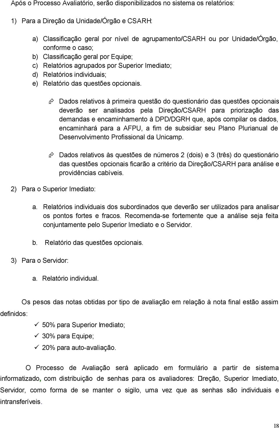 Dados relativos à primeira questão do questionário das questões opcionais deverão ser analisados pela Direção/CSARH para priorização das demandas e encaminhamento à DPD/DGRH que, após compilar os