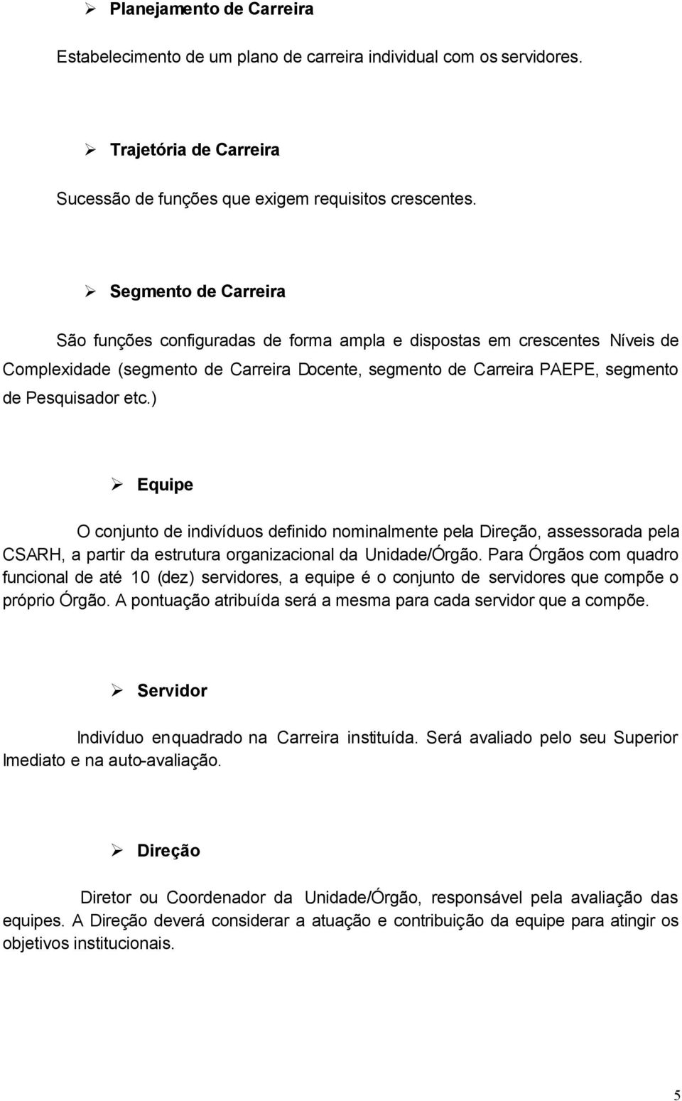 ) Equipe O conjunto de indivíduos definido nominalmente pela Direção, assessorada pela CSARH, a partir da estrutura organizacional da Unidade/Órgão.